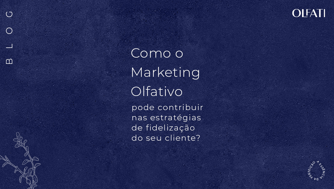 Como o Marketing Olfativo pode contribuir nas estratégias de fidelização do seu cliente?